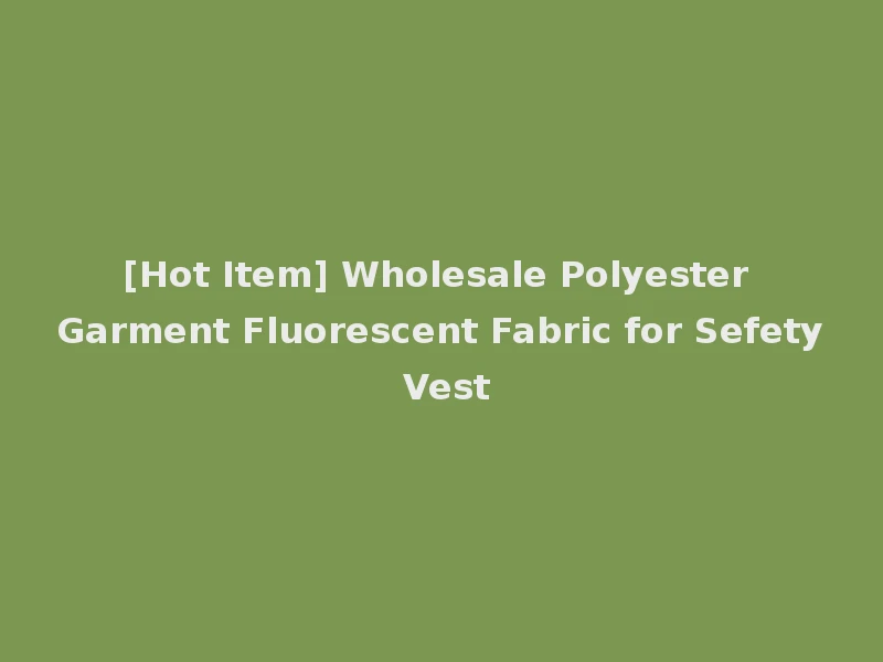 [Hot Item] Wholesale Polyester Garment Fluorescent Fabric for Sefety Vest