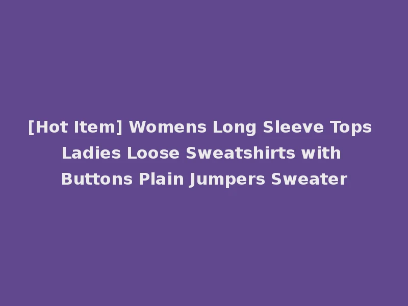 [Hot Item] Womens Long Sleeve Tops Ladies Loose Sweatshirts with Buttons Plain Jumpers Sweater