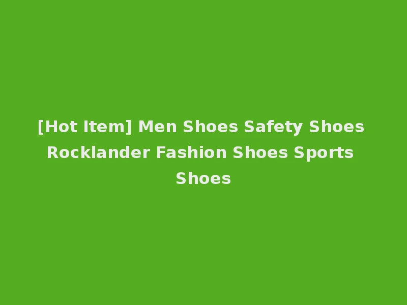 [Hot Item] Men Shoes Safety Shoes Rocklander Fashion Shoes Sports Shoes