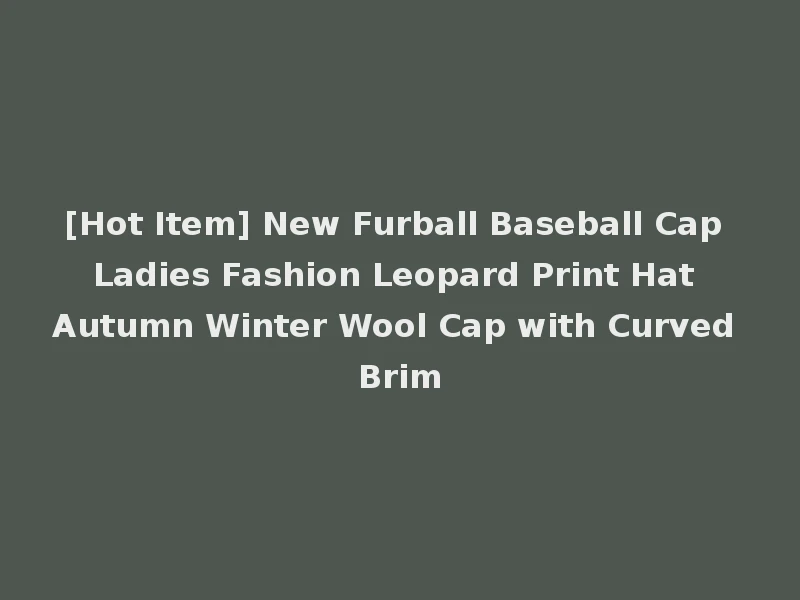 [Hot Item] New Furball Baseball Cap Ladies Fashion Leopard Print Hat Autumn Winter Wool Cap with Curved Brim