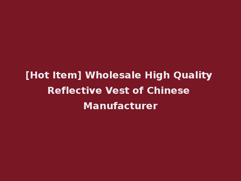 [Hot Item] Wholesale High Quality Reflective Vest of Chinese Manufacturer