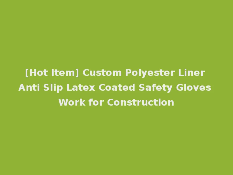 [Hot Item] Custom Polyester Liner Anti Slip Latex Coated Safety Gloves Work for Construction