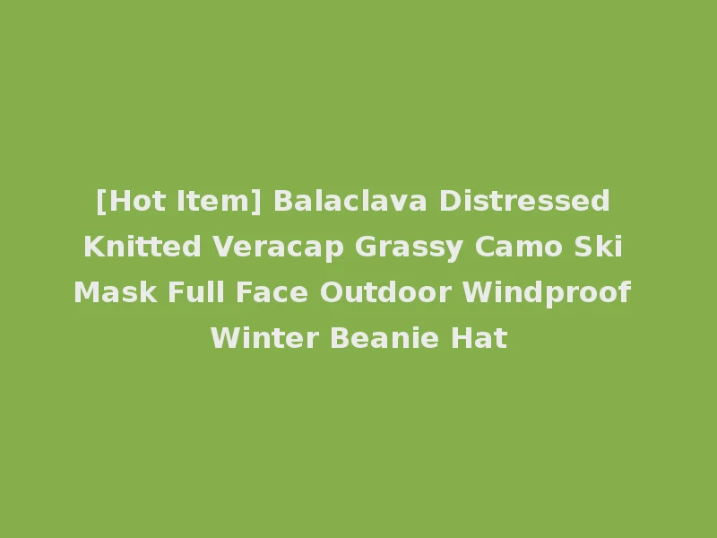 [Hot Item] Balaclava Distressed Knitted Veracap Grassy Camo Ski Mask Full Face Outdoor Windproof Winter Beanie Hat