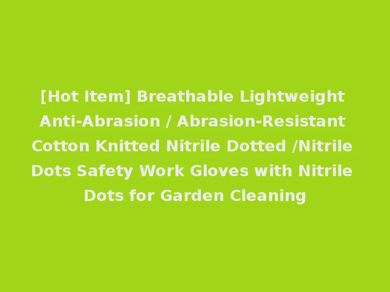 [Hot Item] Breathable Lightweight Anti-Abrasion / Abrasion-Resistant Cotton Knitted Nitrile Dotted /Nitrile Dots Safety Work Gloves with Nitrile Dots for Garden Cleaning
