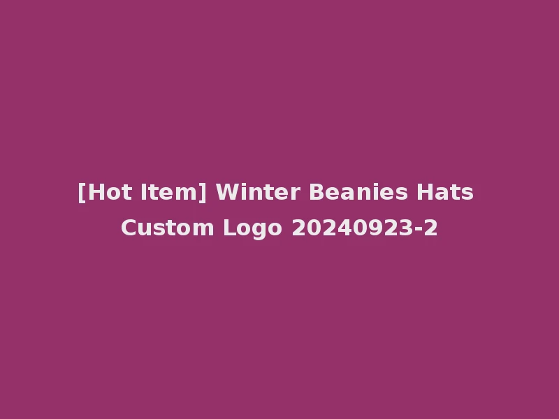 [Hot Item] Winter Beanies Hats Custom Logo 20240923-2