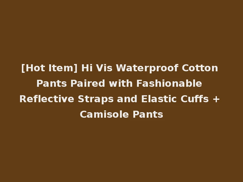 [Hot Item] Hi Vis Waterproof Cotton Pants Paired with Fashionable Reflective Straps and Elastic Cuffs + Camisole Pants