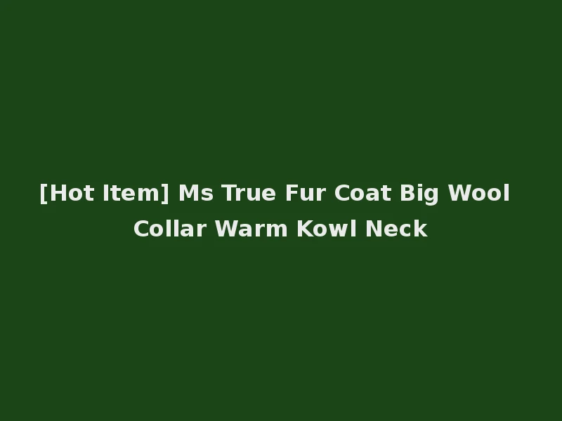 [Hot Item] Ms True Fur Coat Big Wool Collar Warm Kowl Neck