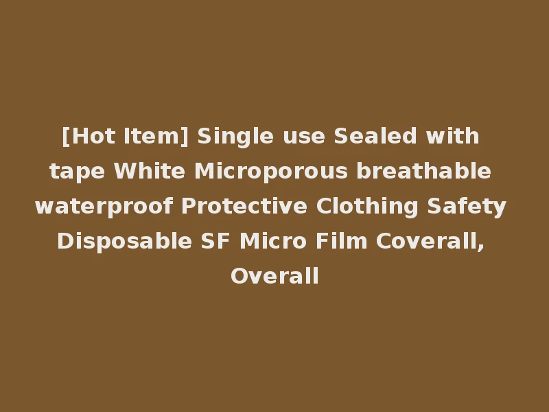 [Hot Item] Single use Sealed with tape White Microporous breathable waterproof Protective Clothing Safety Disposable SF Micro Film Coverall, Overall