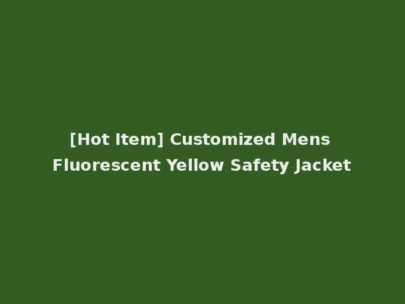 [Hot Item] Customized Mens Fluorescent Yellow Safety Jacket