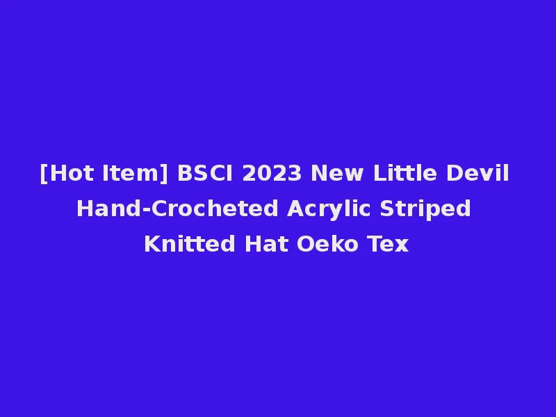[Hot Item] BSCI 2023 New Little Devil Hand-Crocheted Acrylic Striped Knitted Hat Oeko Tex
