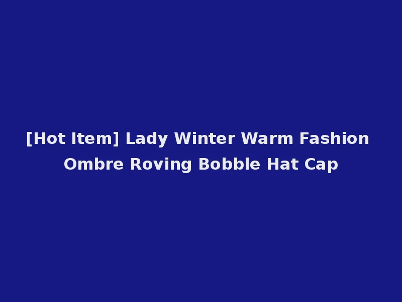 [Hot Item] Lady Winter Warm Fashion Ombre Roving Bobble Hat Cap
