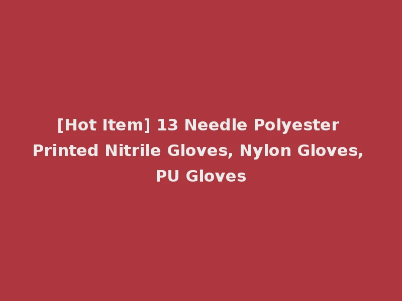 [Hot Item] 13 Needle Polyester Printed Nitrile Gloves, Nylon Gloves, PU Gloves