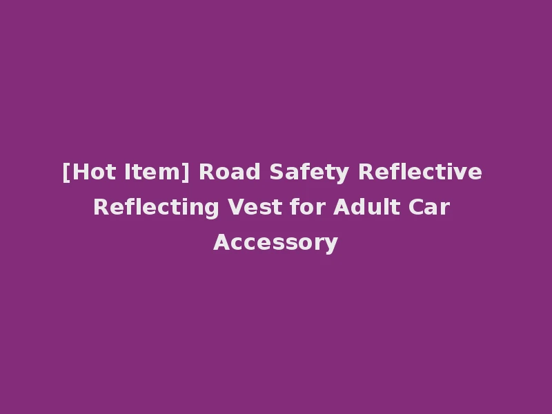 [Hot Item] Road Safety Reflective Reflecting Vest for Adult Car Accessory