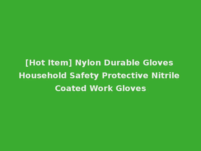 [Hot Item] Nylon Durable Gloves Household Safety Protective Nitrile Coated Work Gloves