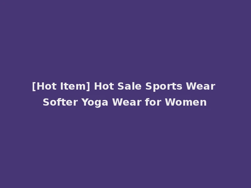 [Hot Item] Hot Sale Sports Wear Softer Yoga Wear for Women