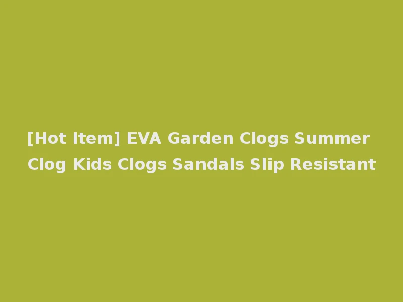 [Hot Item] EVA Garden Clogs Summer Clog Kids Clogs Sandals Slip Resistant
