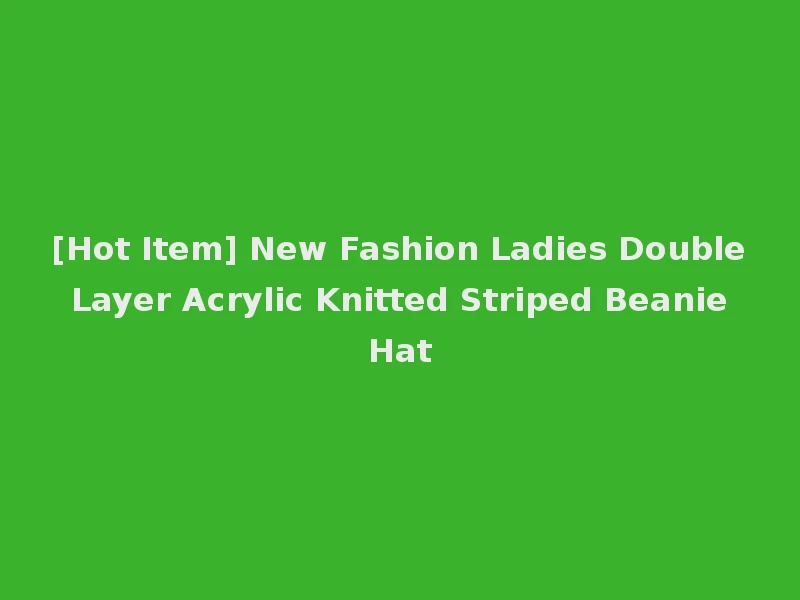 [Hot Item] New Fashion Ladies Double Layer Acrylic Knitted Striped Beanie Hat