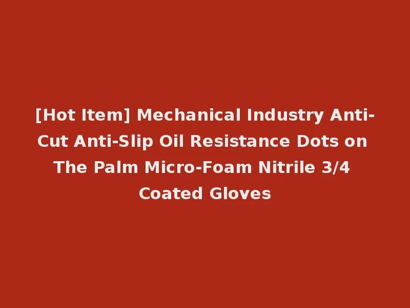 [Hot Item] Mechanical Industry Anti-Cut Anti-Slip Oil Resistance Dots on The Palm Micro-Foam Nitrile 3/4 Coated Gloves