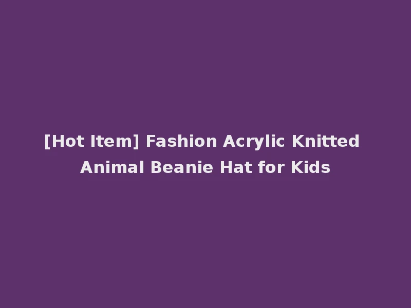 [Hot Item] Fashion Acrylic Knitted Animal Beanie Hat for Kids