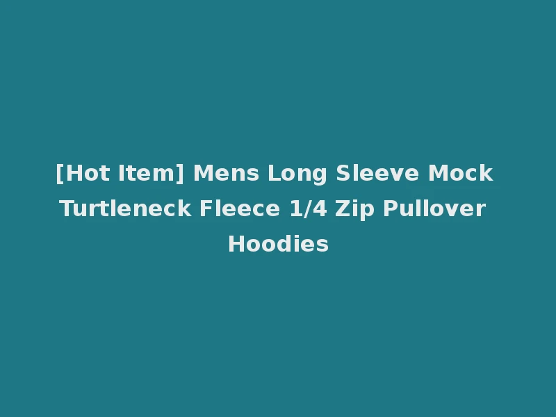 [Hot Item] Mens Long Sleeve Mock Turtleneck Fleece 1/4 Zip Pullover Hoodies