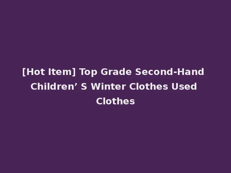 [Hot Item] Top Grade Second-Hand Children’ S Winter Clothes Used Clothes