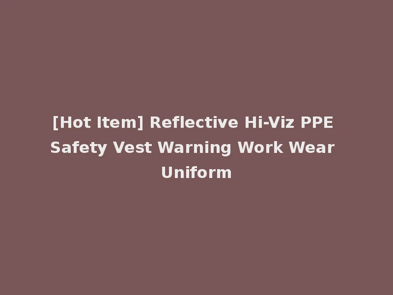 [Hot Item] Reflective Hi-Viz PPE Safety Vest Warning Work Wear Uniform