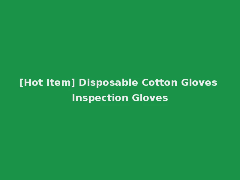 [Hot Item] Disposable Cotton Gloves Inspection Gloves