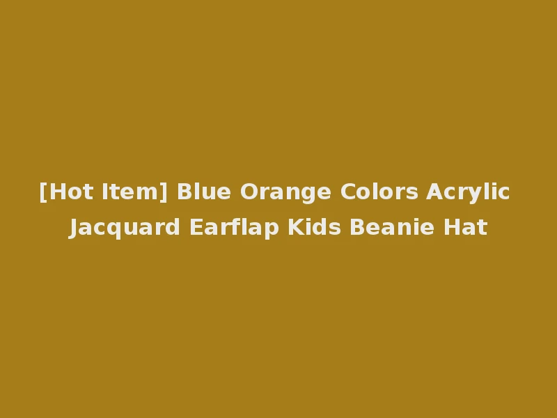 [Hot Item] Blue Orange Colors Acrylic Jacquard Earflap Kids Beanie Hat