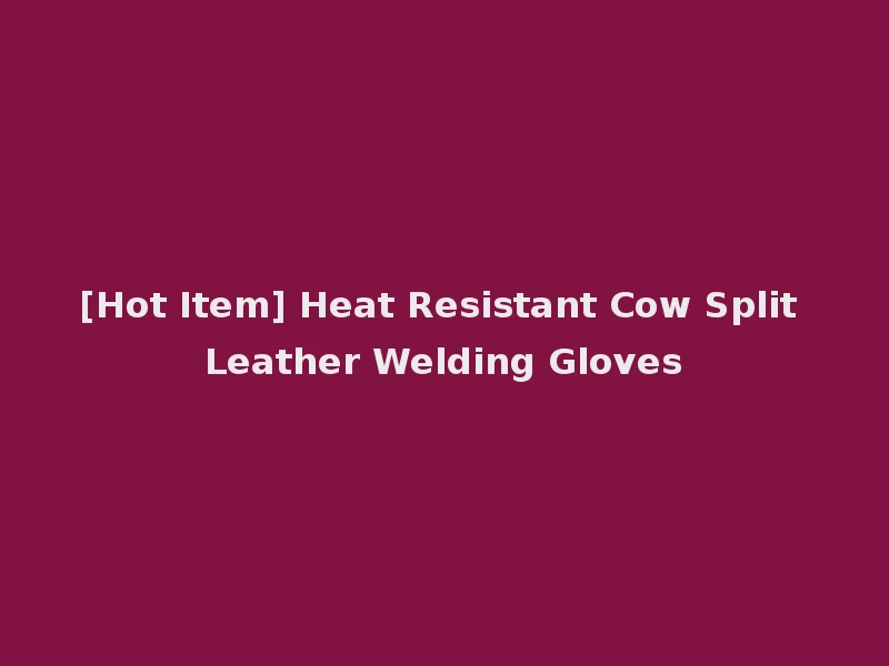 [Hot Item] Heat Resistant Cow Split Leather Welding Gloves