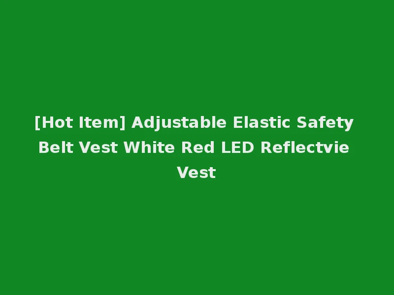 [Hot Item] Adjustable Elastic Safety Belt Vest White Red LED Reflectvie Vest