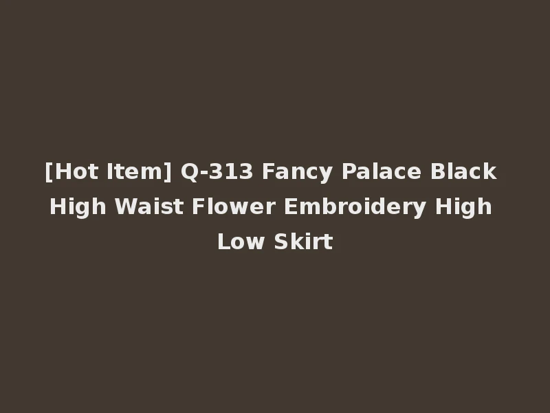 [Hot Item] Q-313 Fancy Palace Black High Waist Flower Embroidery High Low Skirt