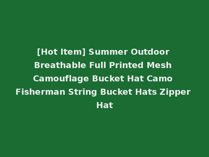 [Hot Item] Summer Outdoor Breathable Full Printed Mesh Camouflage Bucket Hat Camo Fisherman String Bucket Hats Zipper Hat