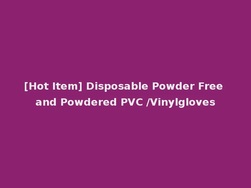 [Hot Item] Disposable Powder Free and Powdered PVC /Vinylgloves
