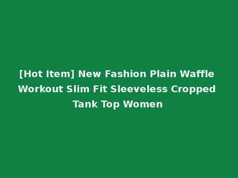 [Hot Item] New Fashion Plain Waffle Workout Slim Fit Sleeveless Cropped Tank Top Women
