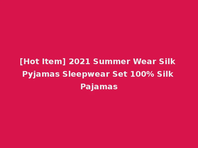 [Hot Item] 2021 Summer Wear Silk Pyjamas Sleepwear Set 100% Silk Pajamas