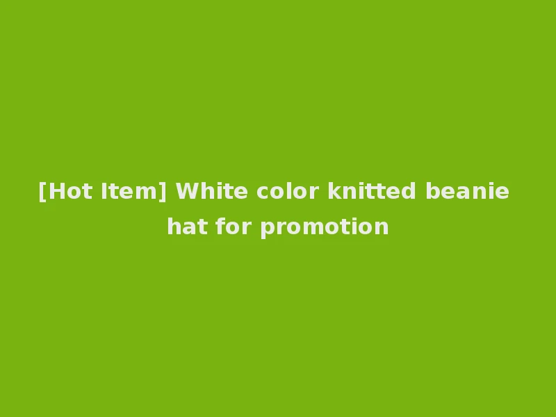 [Hot Item] White color knitted beanie hat for promotion