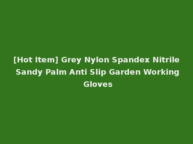 [Hot Item] Grey Nylon Spandex Nitrile Sandy Palm Anti Slip Garden Working Gloves