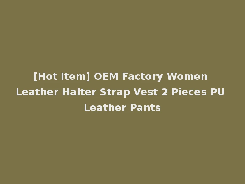 [Hot Item] OEM Factory Women Leather Halter Strap Vest 2 Pieces PU Leather Pants