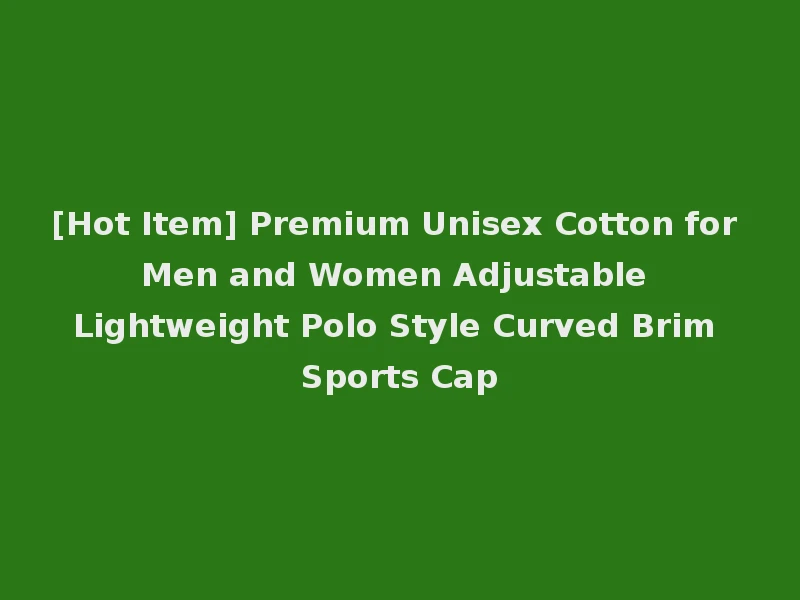 [Hot Item] Premium Unisex Cotton for Men and Women Adjustable Lightweight Polo Style Curved Brim Sports Cap