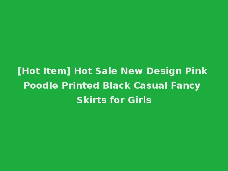 [Hot Item] Hot Sale New Design Pink Poodle Printed Black Casual Fancy Skirts for Girls