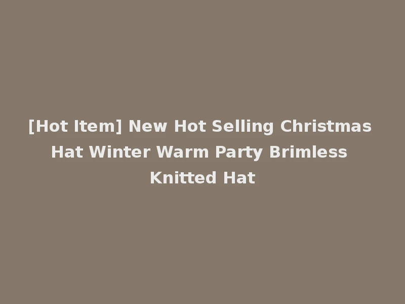 [Hot Item] New Hot Selling Christmas Hat Winter Warm Party Brimless Knitted Hat