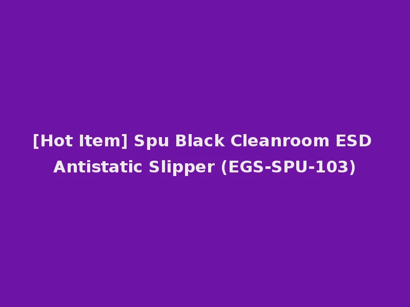[Hot Item] Spu Black Cleanroom ESD Antistatic Slipper (EGS-SPU-103)