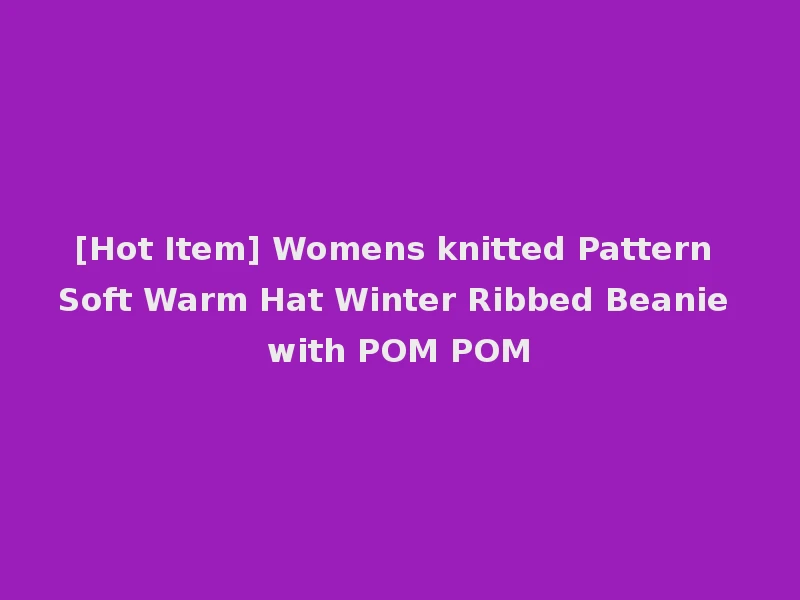 [Hot Item] Womens knitted Pattern Soft Warm Hat Winter Ribbed Beanie with POM POM