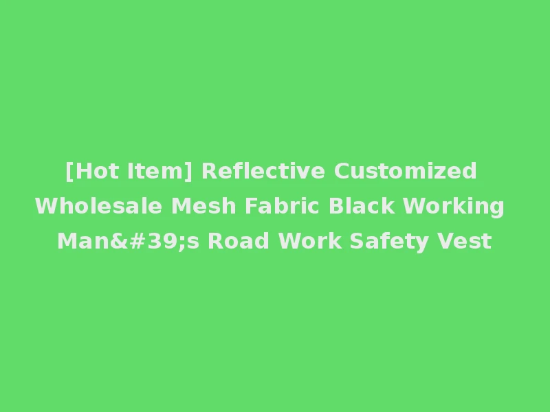 [Hot Item] Reflective Customized Wholesale Mesh Fabric Black Working Man's Road Work Safety Vest