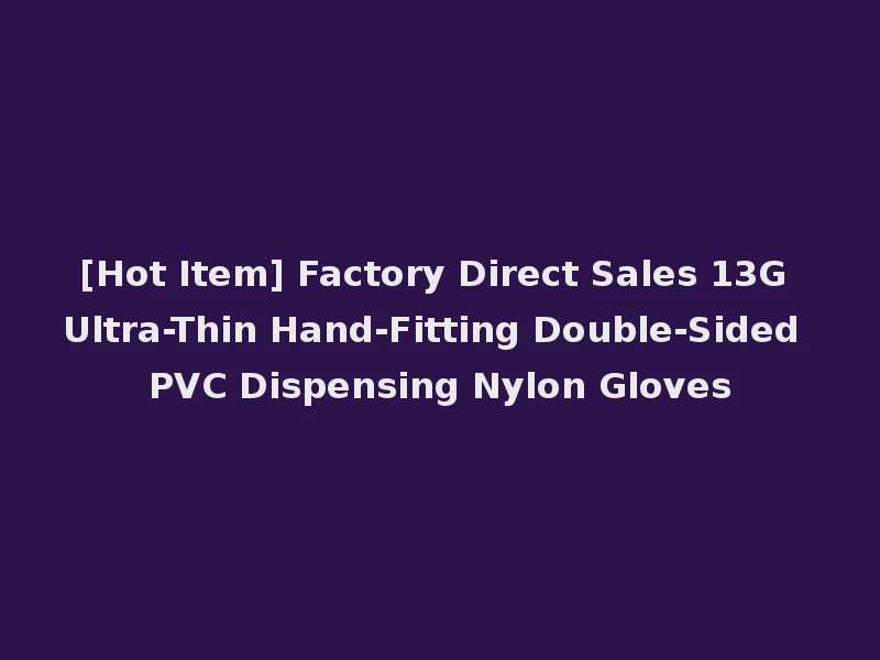 [Hot Item] Factory Direct Sales 13G Ultra-Thin Hand-Fitting Double-Sided PVC Dispensing Nylon Gloves