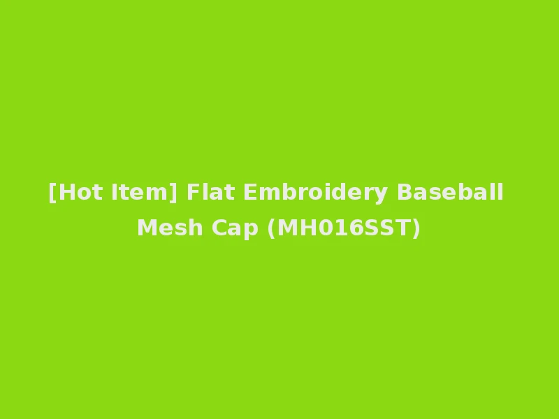 [Hot Item] Flat Embroidery Baseball Mesh Cap (MH016SST)