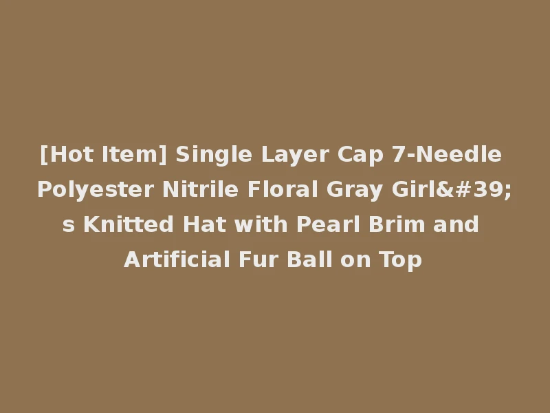 [Hot Item] Single Layer Cap 7-Needle Polyester Nitrile Floral Gray Girl's Knitted Hat with Pearl Brim and Artificial Fur Ball on Top
