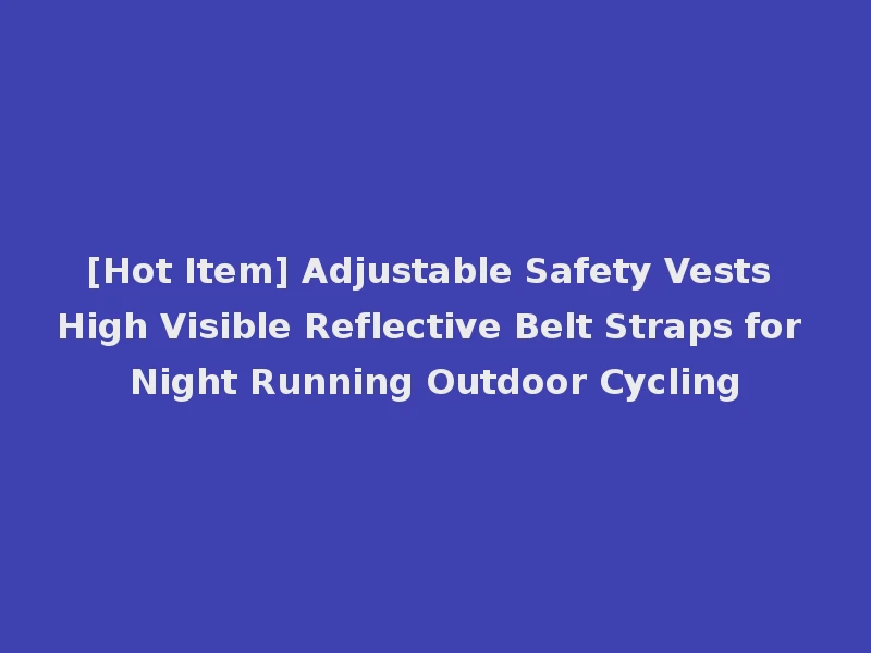 [Hot Item] Adjustable Safety Vests High Visible Reflective Belt Straps for Night Running Outdoor Cycling