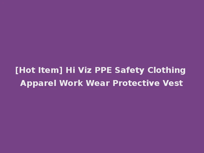 [Hot Item] Hi Viz PPE Safety Clothing Apparel Work Wear Protective Vest