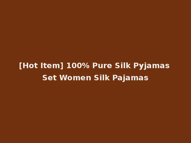 [Hot Item] 100% Pure Silk Pyjamas Set Women Silk Pajamas